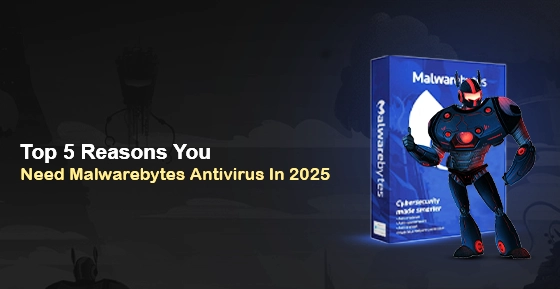 Top 5 Reasons You Need Malwarebytes Antivirus In 2025